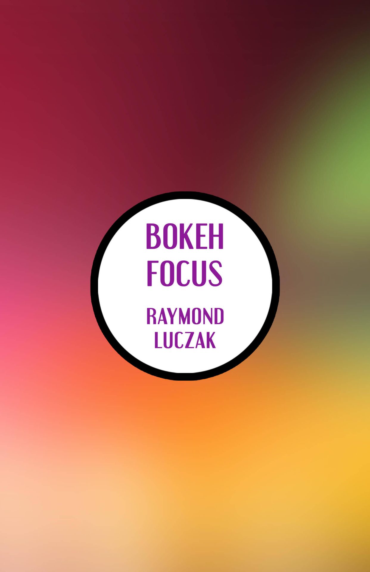 Against a hazy but colorful background is a solid white circle with a thick black border showing the text in purple: BOKEH FOCUS | RAYMOND LUCZAK.