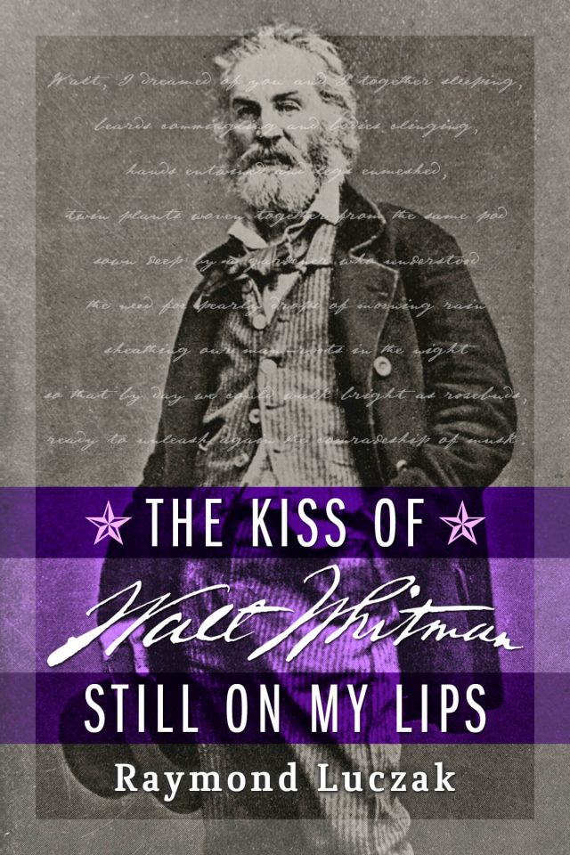 In a mostly sepia hue, a middle-aged man with a thick beard stands defiantly in a slovenly suit and holds a hat by his hip. He looks directly at us. Across his waist is transparent stripes of purple against which the text in white says THE KISS OF WALT WHITMAN STILL ON MY LIPS | Raymond Luczak. (The name WALT WHITMAN is handwritten.)
