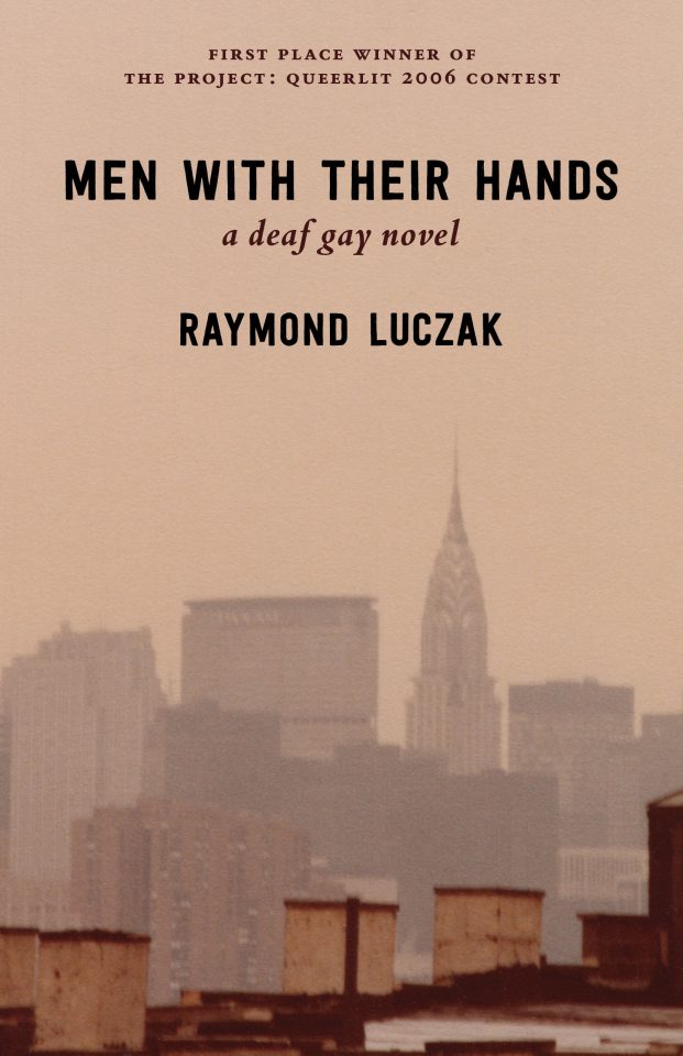 The tan sky overlooks part of the New York City skyline (the spire of Chrysler Building and the top of the Pan Am building (which is atop the Grand Central). The foreground shows mostly brown roofs of tenement buildings. Above it all is the text: First place winner of the Project: QueerLit 2006 Contest | MEN WITH THEIR HANDS | a deaf gay novel | RAYMOND LUCZAK.