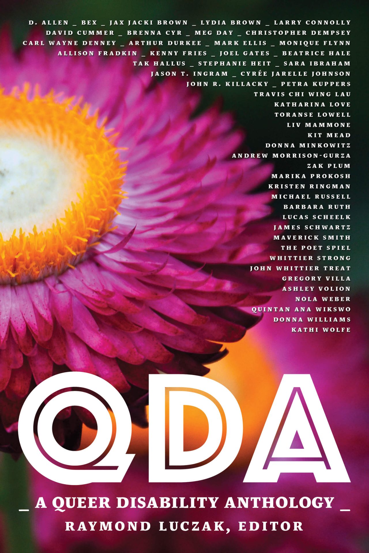 A flower with hot pink petals and a bright yellow crown with a white center on top is wrapped to the left. On the upper right hand side are author's names set in small type. Below the flower is the title in white QDA | A Queer Disability Anthology | Raymond Luczak, Editor.